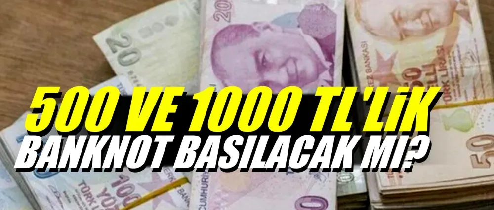 500 Ve 1000 TL’lik Banknot Basılacak Mı?