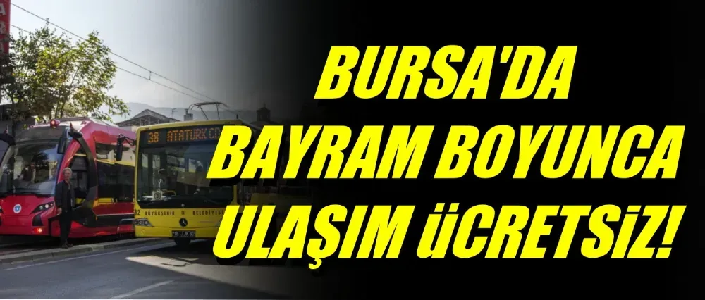 Bursa’da 4 günlük bayram boyunca ulaşım ücretsiz