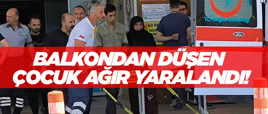 BALKONDAN DÜŞEN ÇOCUK AĞIR YARALANDI!