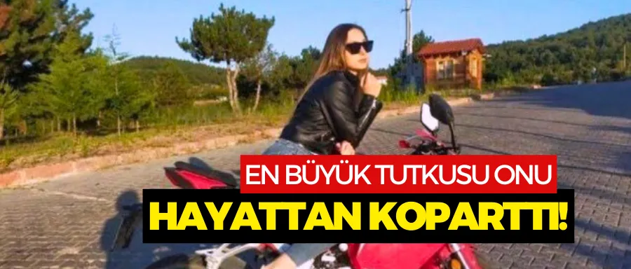 Genç kızı en büyük tutkusu hayattan koparttı 