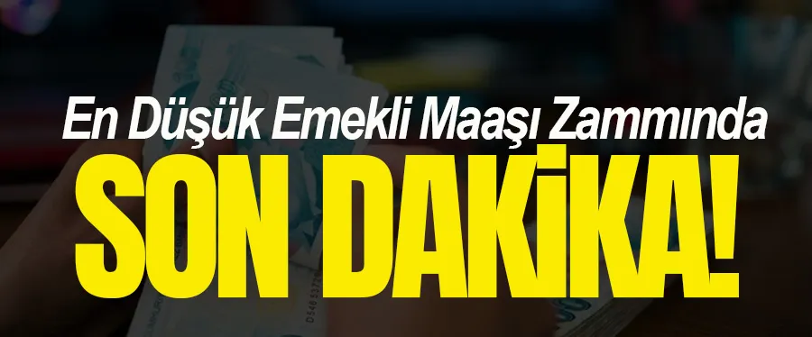 En Düşük Emekli Maaşı Zammında Son Dakika 