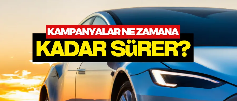 Sıfır otomobilde kampanyalar ne zamana kadar sürer?