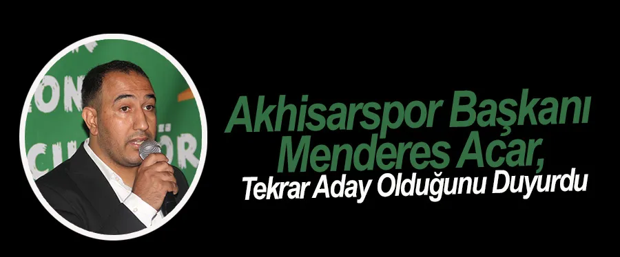 Akhisarspor Başkanı Menderes Acar, Tekrar Aday Olduğunu Duyurdu