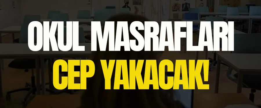 OKUL MASRAFLARI CEP YAKACAK!