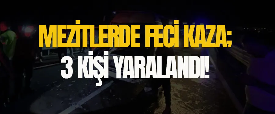Mezitlerde feci kaza; 3 yaralı!	