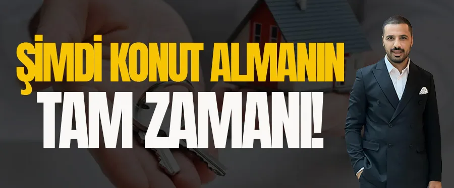 ŞİMDİ KONUT ALMANIN TAM ZAMANI