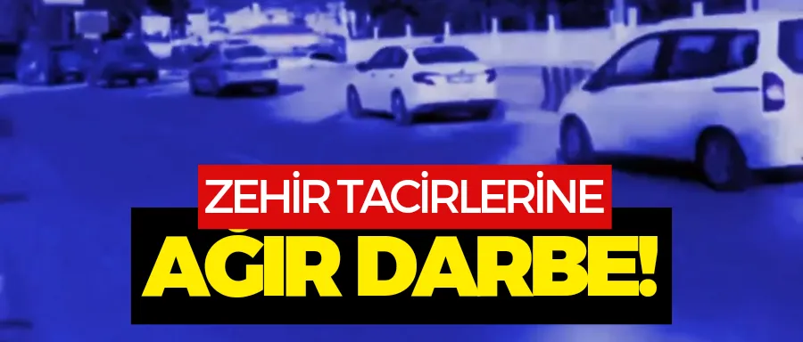 Zehir tacirlerine ağır darbe!