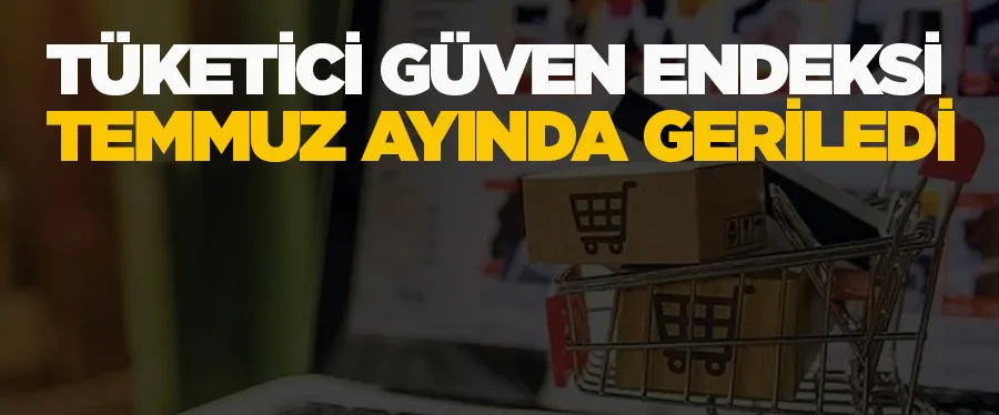 Tüketici güven endeksi temmuz ayında geriledi