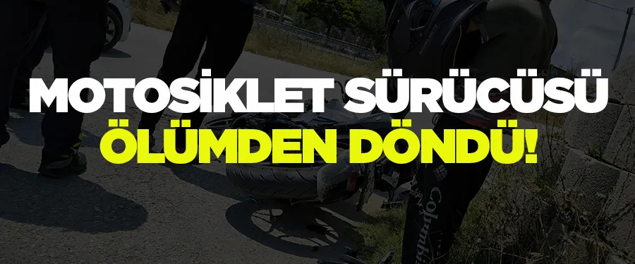 Motosiklet sürücüsü ölümden döndü!