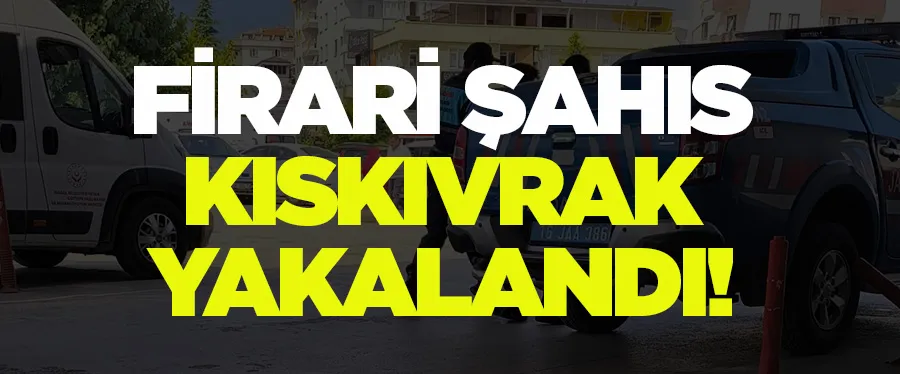 Firari şahıs kıskıvrak yakalandı!