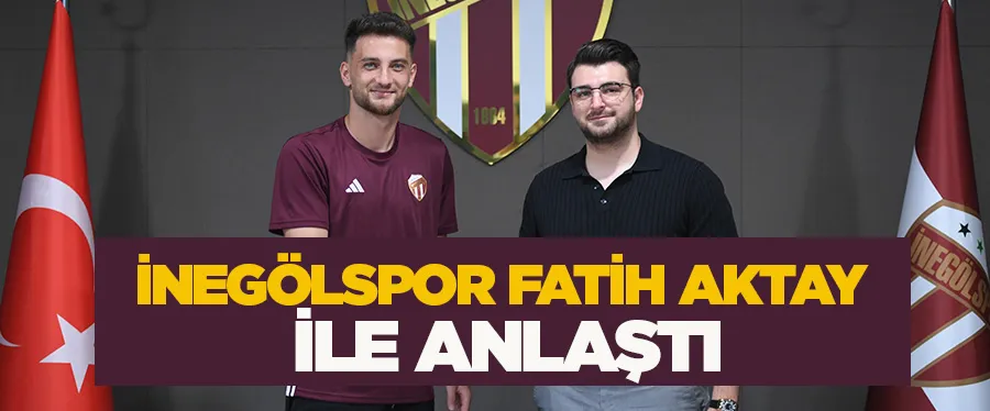 İNEGÖLSPOR FATİH AKTAY İLE ANLAŞTI