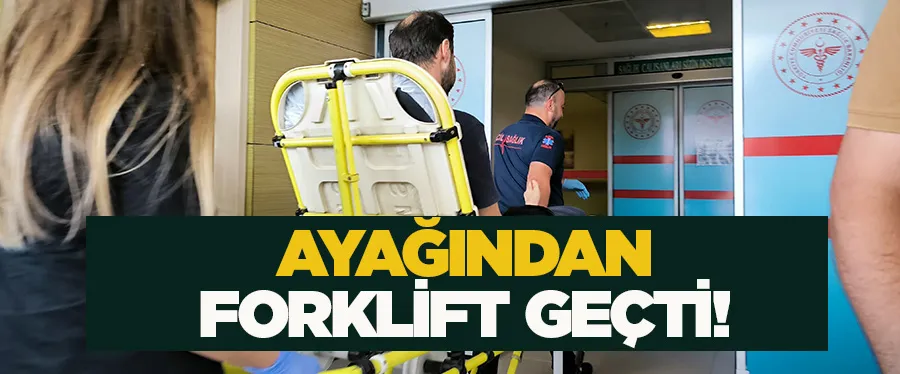 Ayağından forklift geçti!