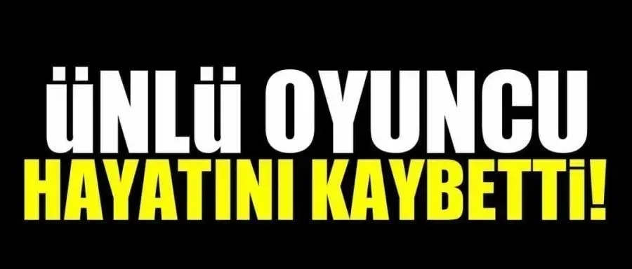 Ünlü oyuncu hayatını kaybetti! 