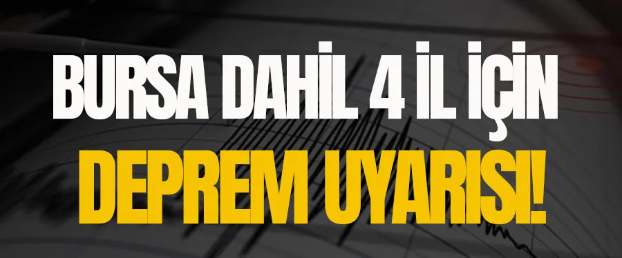 Bursa dahil 4 il için deprem uyarısı!