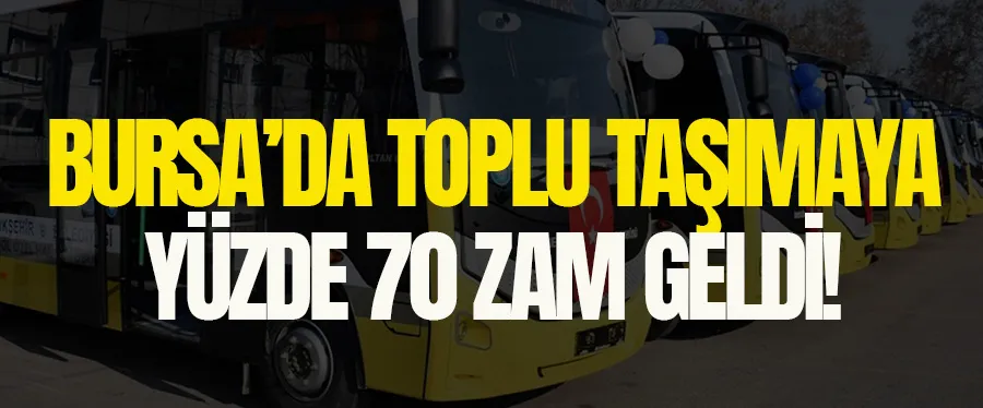 Bursa’da toplu taşımaya yüzde 70 zam!