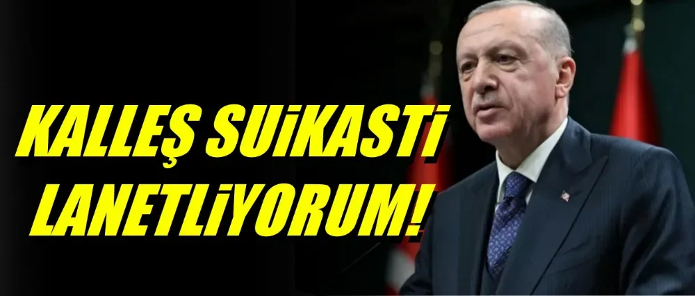 Cumhurbaşkanı Erdoğan; Kalleş suikasti lanetliyorum	