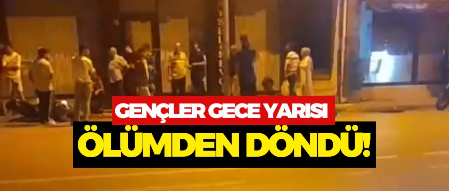 Gençler gece yarısı ölümden döndü!