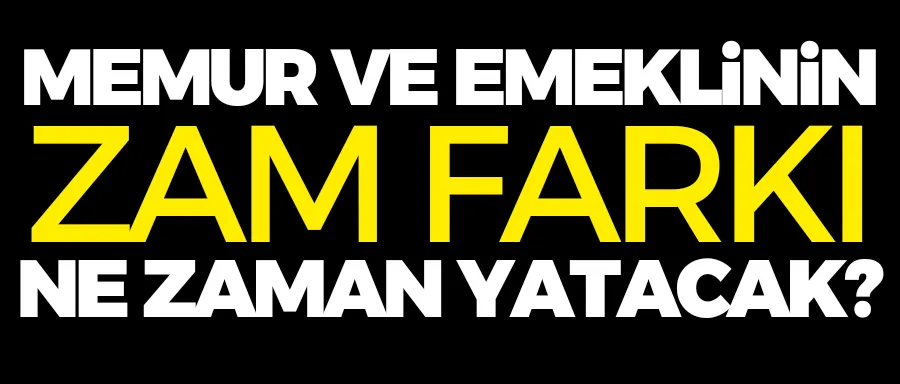 Memur ve emeklinin zam farkı ne zaman yatacak?