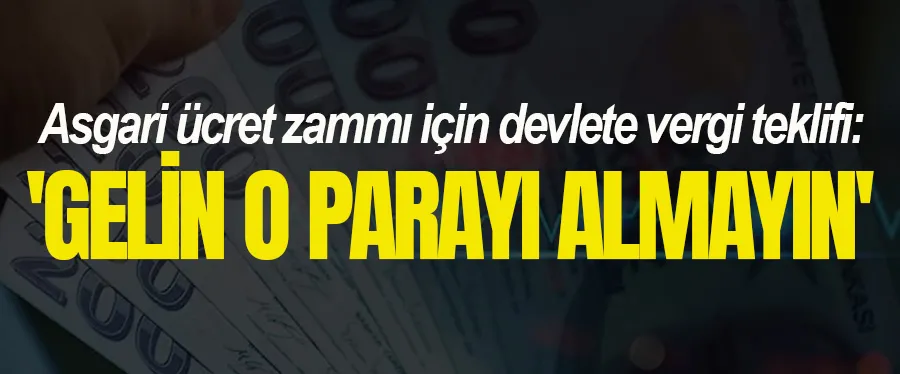 Asgari ücret zammı için devlete vergi teklifi!