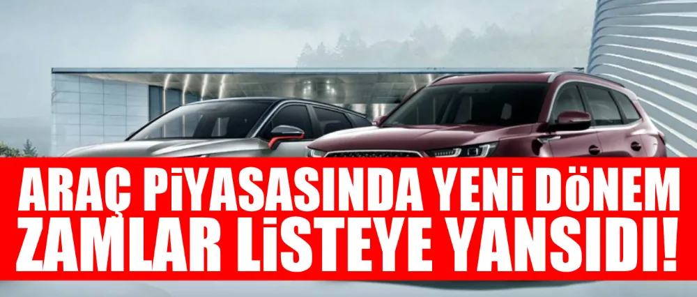 ÇİNLİ ARAÇ FİRMALARI ZAMLARI YANSITMAYA BAŞLADI!