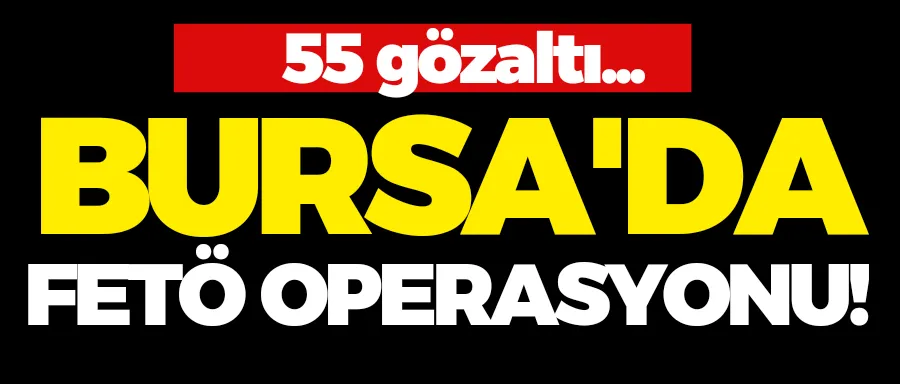 Bursa dahil 21 ilde FETÖ operasyonu!