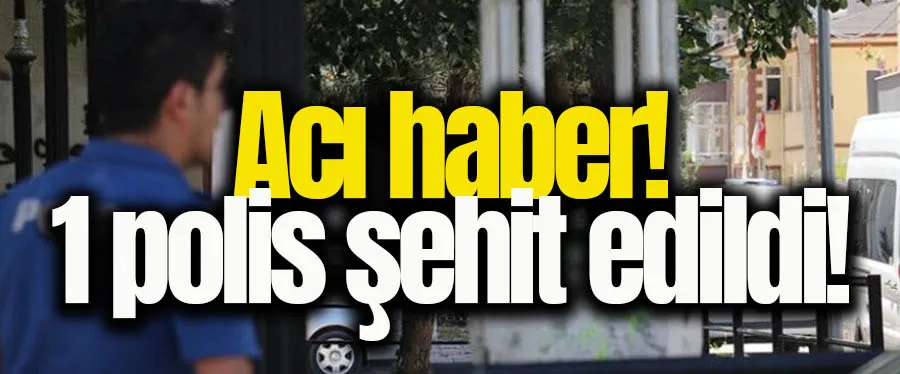 Acı haber! 1 polis şehit edildi...