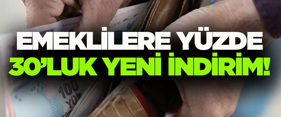 Emeklilere yüzde 30’luk yeni indirim!