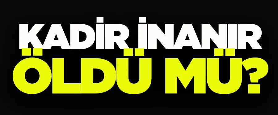 Kadir İnanır öldü mü? Ailesinden açıklama..