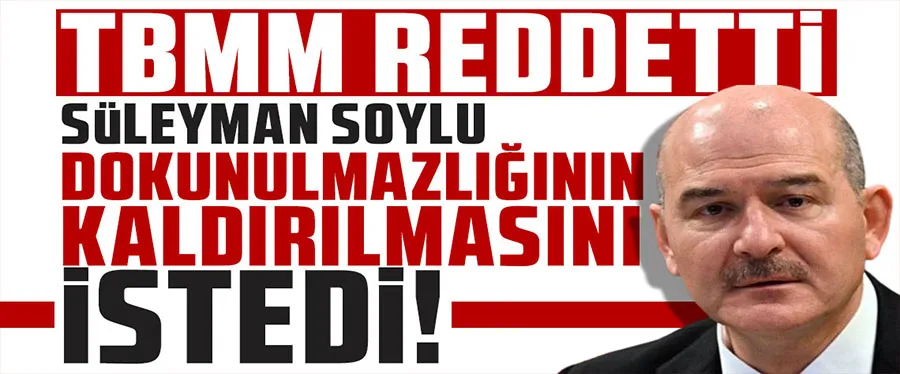 Süleyman Soylu dokunulmazlığının kaldırılmasını istedi! TBMM reddetti