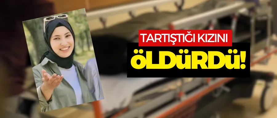 Babası tartıştığı kızını öldürdü!