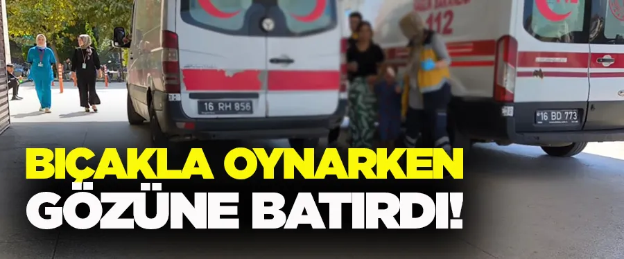 Bıçakla oynarken gözüne batırdı!	