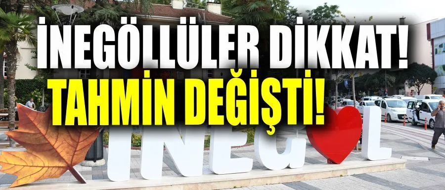 İnegöllüler dikkat tahmini değişti!