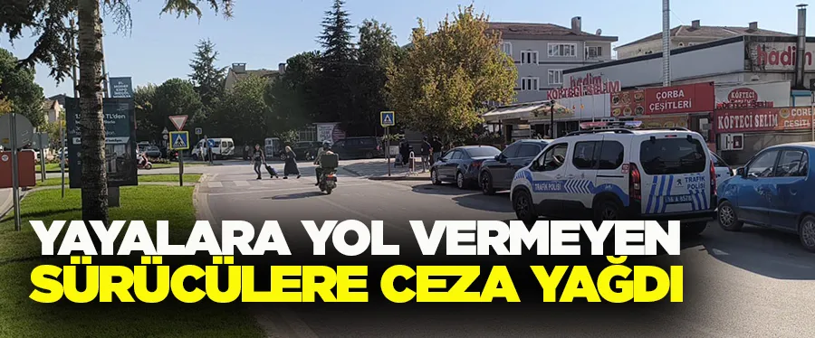 Yayalara yol vermeyen sürücülere ceza yağdı!