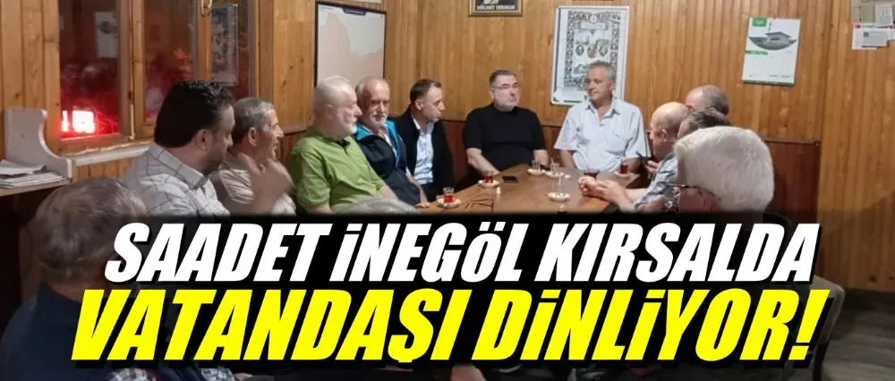 Saadet İnegöl kırsal mahallelerde vatandaşı dinliyor!	