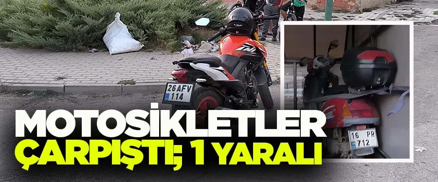 MOTOSİKLETLER ÇARPIŞTI; 1 YARALI