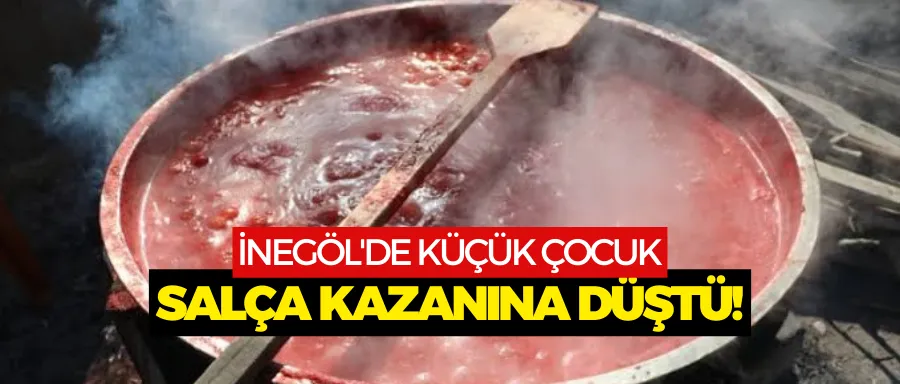 3 yaşındaki çocuk salça kazanına düştü!